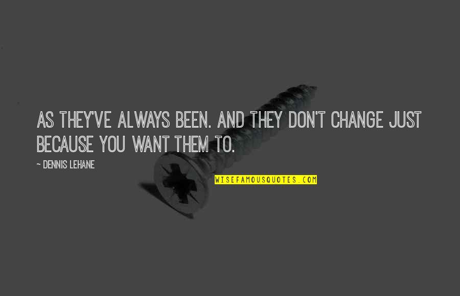 Racial Change Quotes By Dennis Lehane: As they've always been. And they don't change