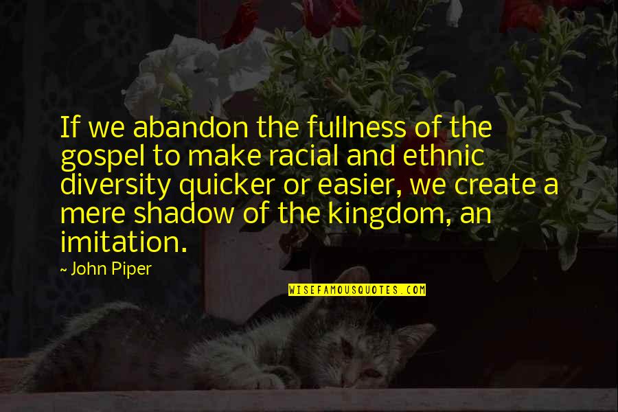 Racial Diversity Quotes By John Piper: If we abandon the fullness of the gospel Racial Diversity Quotes By John Piper: If we abandon the fullness of the gospel