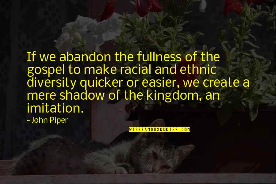 Racial Diversity Quotes By John Piper: If we abandon the fullness of the gospel