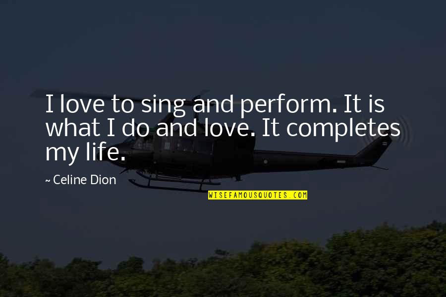 Racial Draft Quotes By Celine Dion: I love to sing and perform. It is