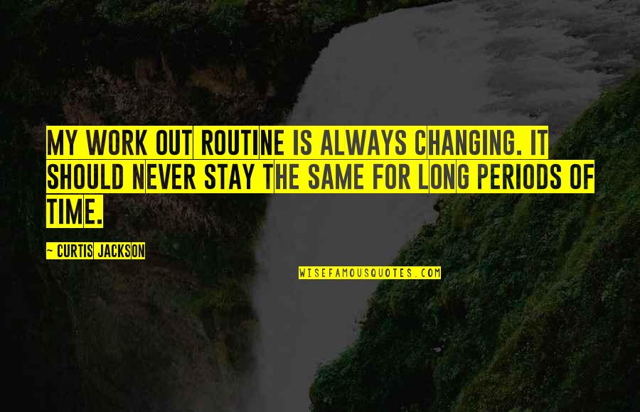 Racial Hate Quotes By Curtis Jackson: My work out routine is always changing. It Racial Hate Quotes By Curtis Jackson: My work out routine is always changing. It