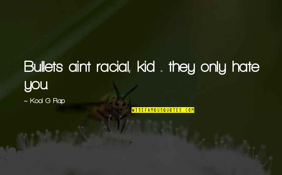 Racial Hate Quotes By Kool G Rap: Bullets ain't racial, kid ... they only hate Racial Hate Quotes By Kool G Rap: Bullets ain't racial, kid ... they only hate