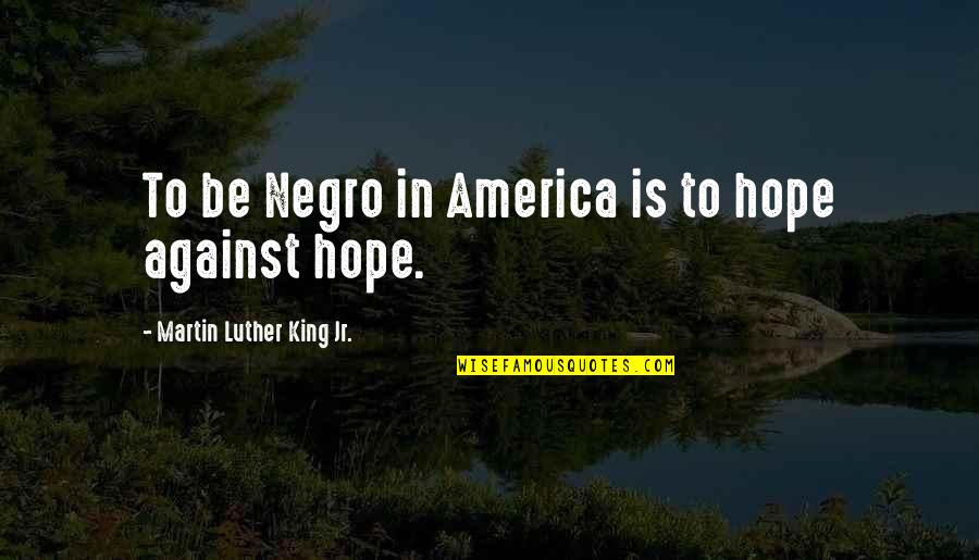 Racial Justice Quotes By Martin Luther King Jr.: To be Negro in America is to hope