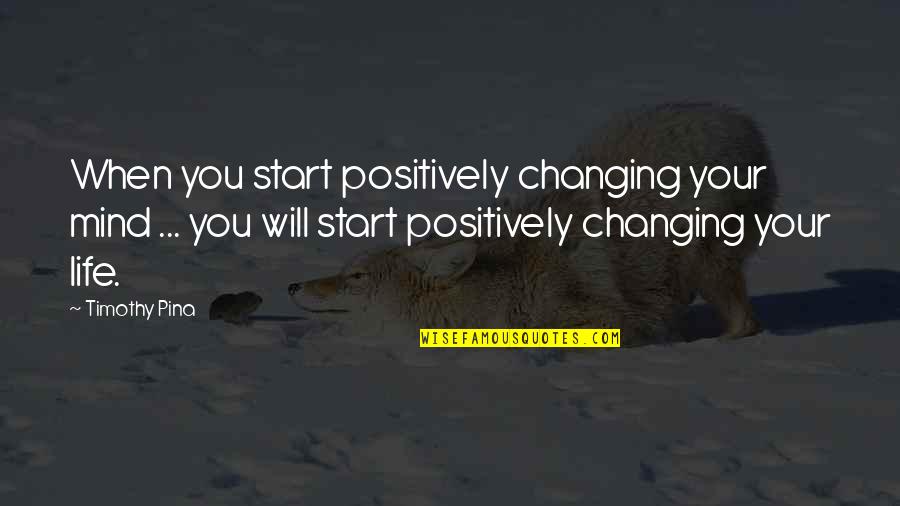 Racial Justice Quotes By Timothy Pina: When you start positively changing your mind ...