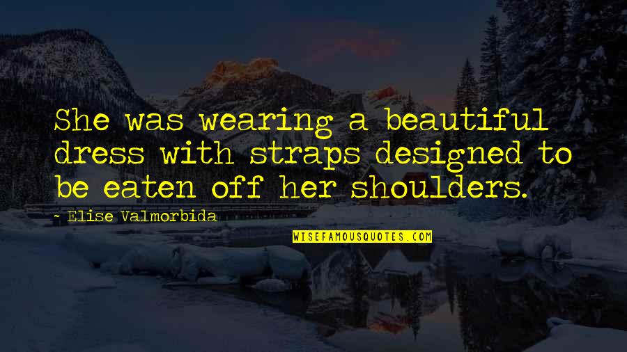 Racial Stereotyping Quotes By Elise Valmorbida: She was wearing a beautiful dress with straps Racial Stereotyping Quotes By Elise Valmorbida: She was wearing a beautiful dress with straps