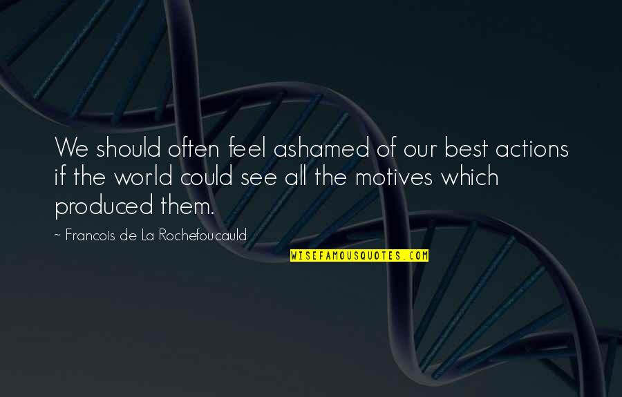 Racial Superiority Quotes By Francois De La Rochefoucauld: We should often feel ashamed of our best