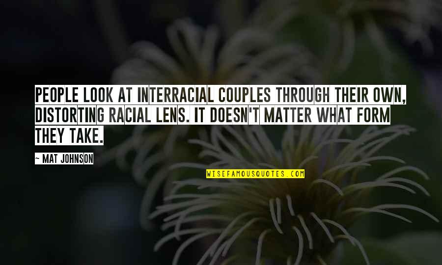 Racial Tension Quotes By Mat Johnson: People look at interracial couples through their own,