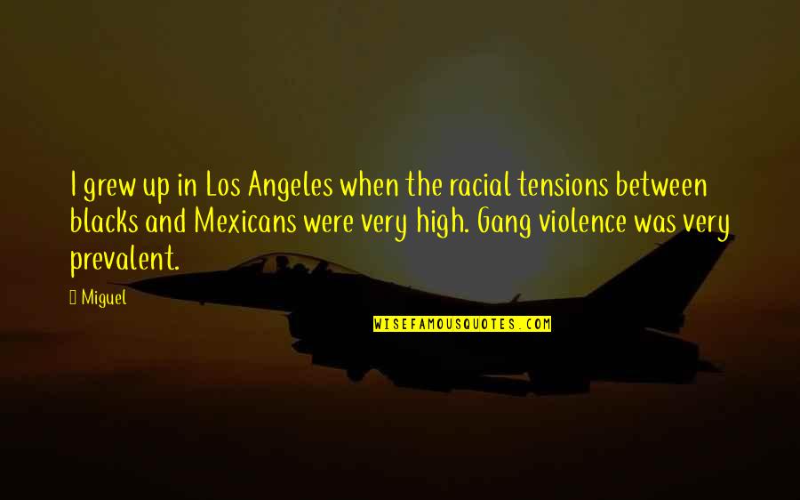 Racial Violence Quotes By Miguel: I grew up in Los Angeles when the