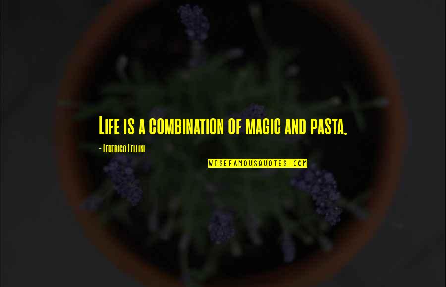 Racialist Quotes By Federico Fellini: Life is a combination of magic and pasta.