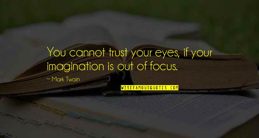 Racialized Social System Quotes By Mark Twain: You cannot trust your eyes, if your imagination