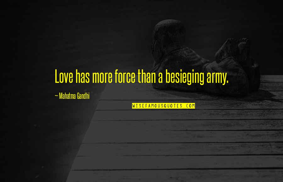 Racialized Trauma Quotes By Mahatma Gandhi: Love has more force than a besieging army. Racialized Trauma Quotes By Mahatma Gandhi: Love has more force than a besieging army.