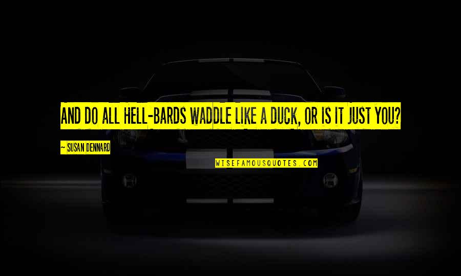 Racialized Trauma Quotes By Susan Dennard: And do all Hell-Bards waddle like a duck, Racialized Trauma Quotes By Susan Dennard: And do all Hell-Bards waddle like a duck,