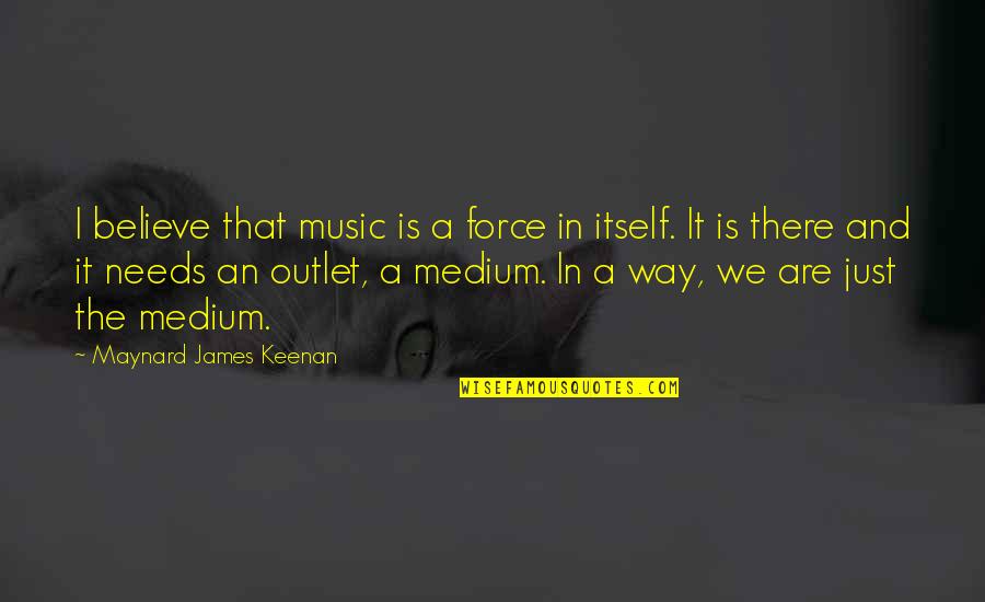 Racially Quotes By Maynard James Keenan: I believe that music is a force in