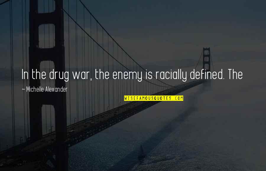 Racially Quotes By Michelle Alexander: In the drug war, the enemy is racially