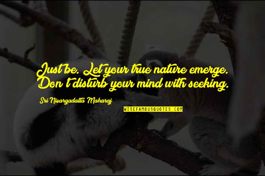 Racially Quotes By Sri Nisargadatta Maharaj: Just be. Let your true nature emerge. Don't