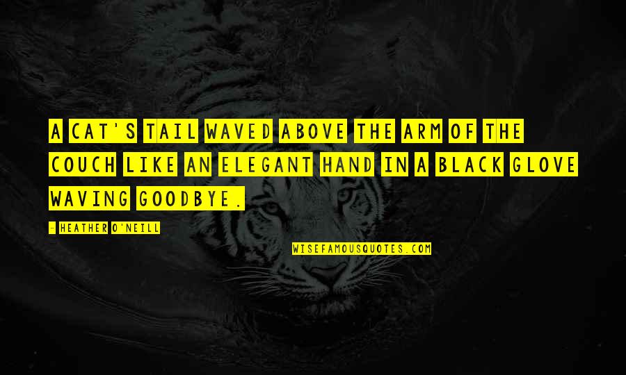 Racicot Art Quotes By Heather O'Neill: A cat's tail waved above the arm of