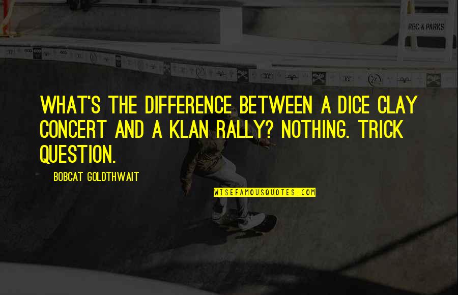Racicot Rnc Quotes By Bobcat Goldthwait: What's the difference between a Dice Clay concert Racicot Rnc Quotes By Bobcat Goldthwait: What's the difference between a Dice Clay concert
