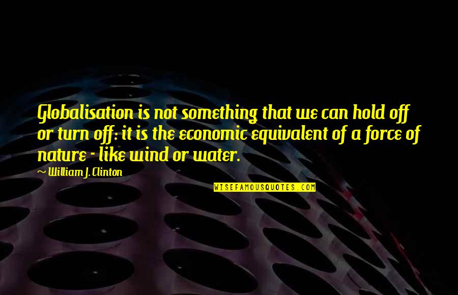Racimo De Guineos Quotes By William J. Clinton: Globalisation is not something that we can hold