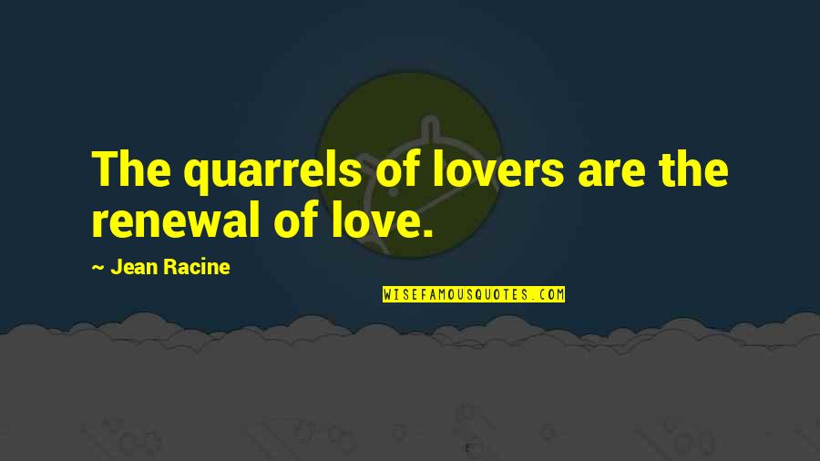 Racine Love Quotes By Jean Racine: The quarrels of lovers are the renewal of
