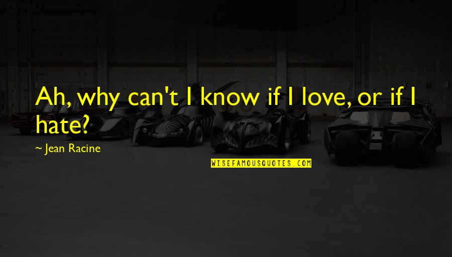 Racine Love Quotes By Jean Racine: Ah, why can't I know if I love,
