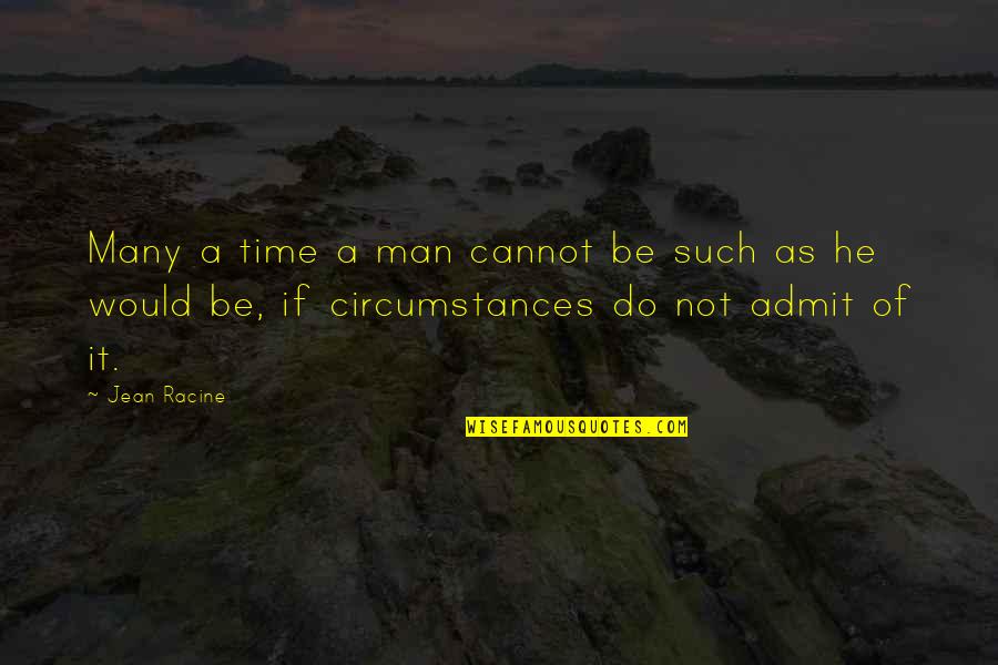 Racine's Quotes By Jean Racine: Many a time a man cannot be such