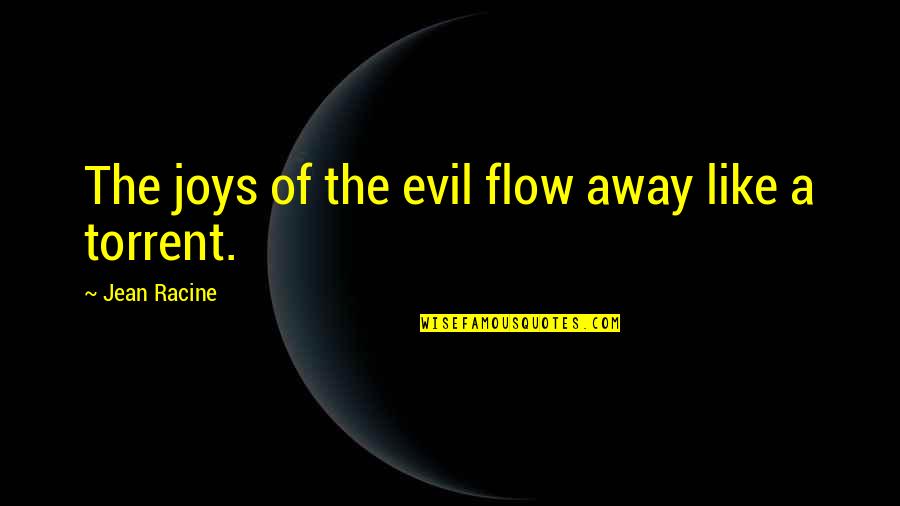Racine's Quotes By Jean Racine: The joys of the evil flow away like