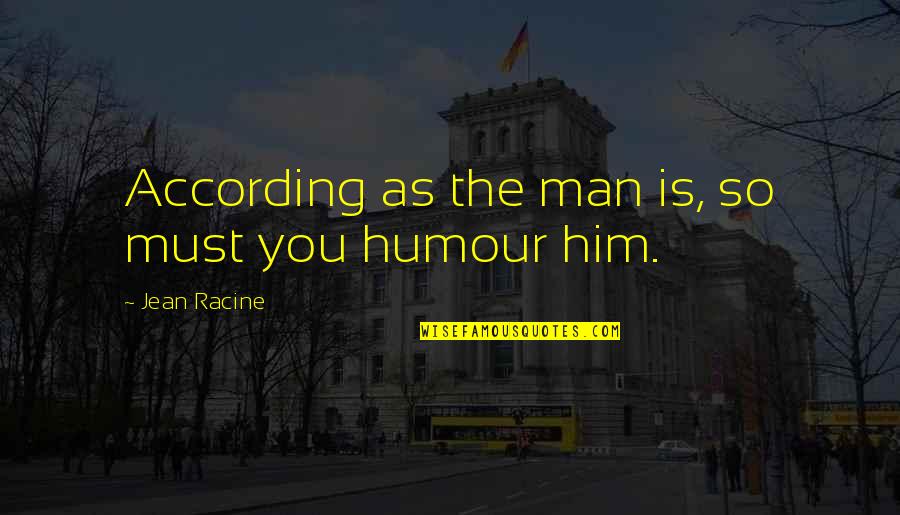 Racine's Quotes By Jean Racine: According as the man is, so must you