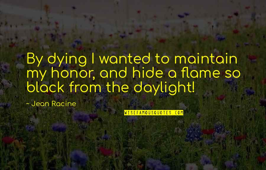 Racine's Quotes By Jean Racine: By dying I wanted to maintain my honor,