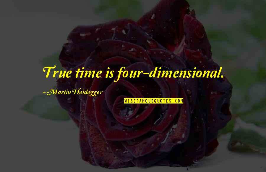 Raciness Quotes By Martin Heidegger: True time is four-dimensional.