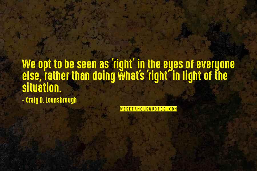 Racing And Life Quotes By Craig D. Lounsbrough: We opt to be seen as 'right' in