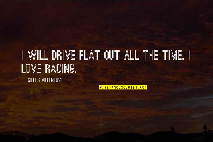 Racing And Love Quotes By Gilles Villeneuve: I will drive flat out all the time.