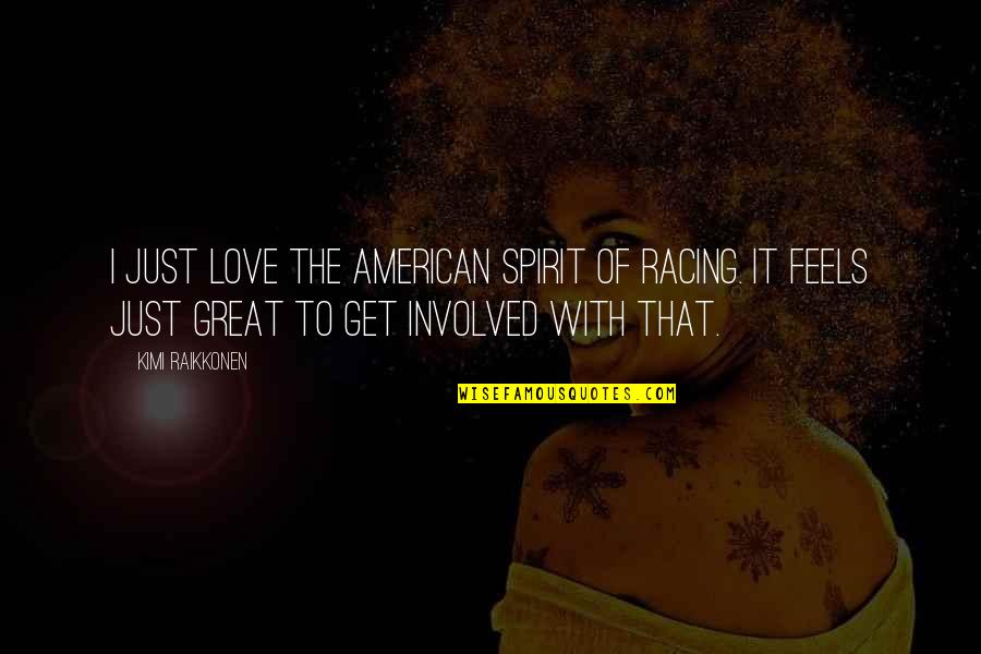 Racing And Love Quotes By Kimi Raikkonen: I just love the American spirit of racing.