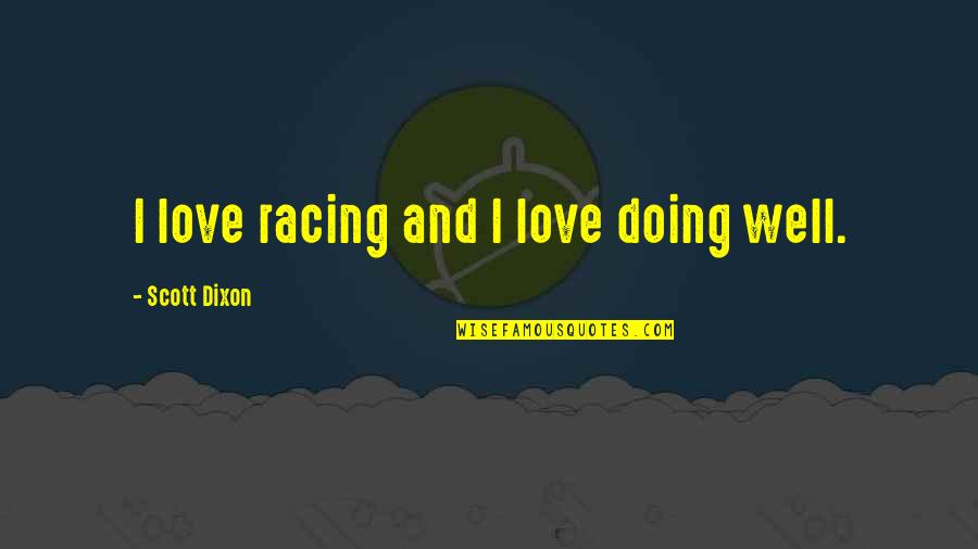 Racing And Love Quotes By Scott Dixon: I love racing and I love doing well.