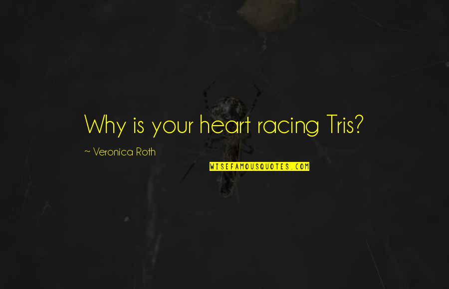 Racing And Love Quotes By Veronica Roth: Why is your heart racing Tris?