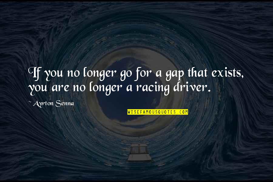 Racing Drivers Quotes By Ayrton Senna: If you no longer go for a gap