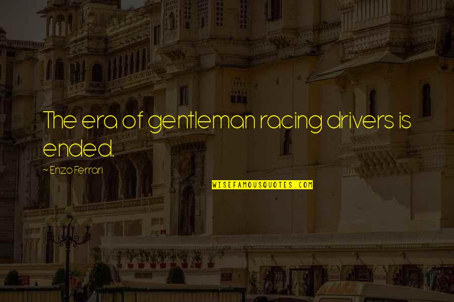 Racing Drivers Quotes By Enzo Ferrari: The era of gentleman racing drivers is ended. Racing Drivers Quotes By Enzo Ferrari: The era of gentleman racing drivers is ended.