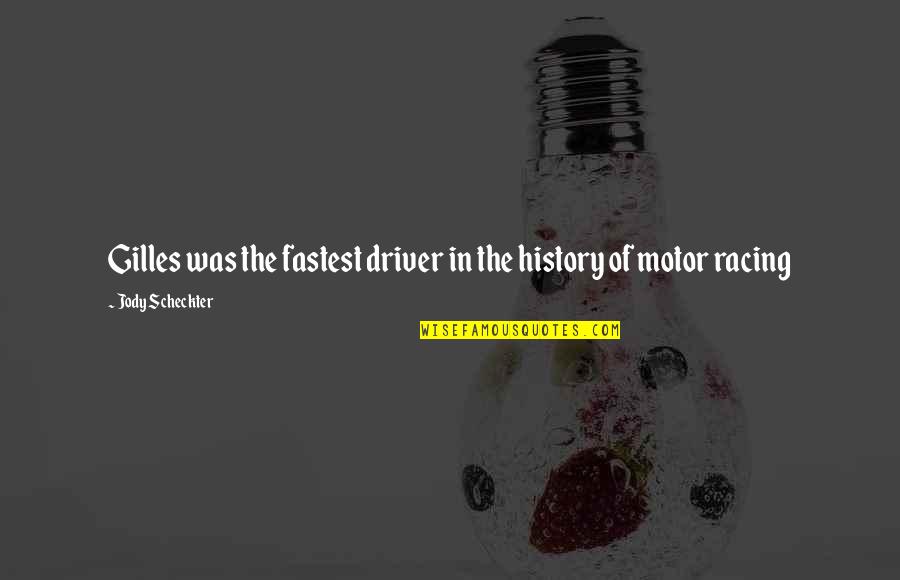Racing Drivers Quotes By Jody Scheckter: Gilles was the fastest driver in the history Racing Drivers Quotes By Jody Scheckter: Gilles was the fastest driver in the history