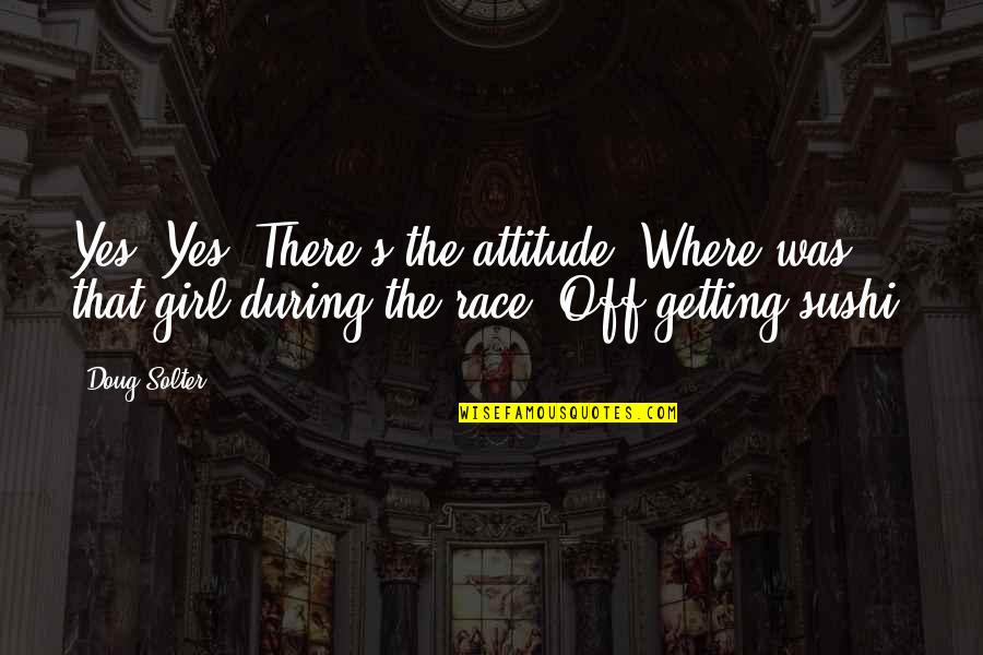 Racing Girl Quotes By Doug Solter: Yes! Yes! There's the attitude. Where was that