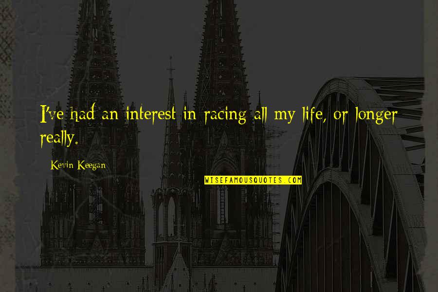 Racing In Life Quotes By Kevin Keegan: I've had an interest in racing all my