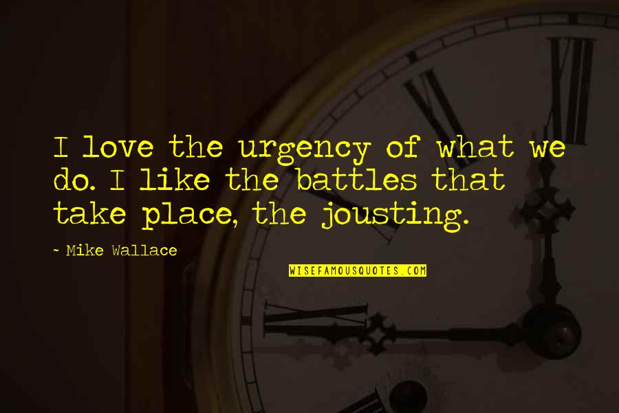Racing In Life Quotes By Mike Wallace: I love the urgency of what we do.