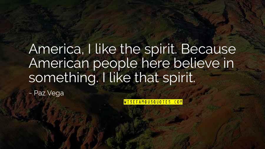 Racing In Life Quotes By Paz Vega: America, I like the spirit. Because American people