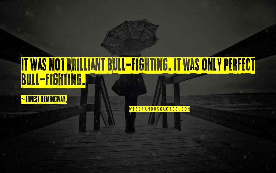 Racing Minds Quotes By Ernest Hemingway,: It was not brilliant bull-fighting. It was only