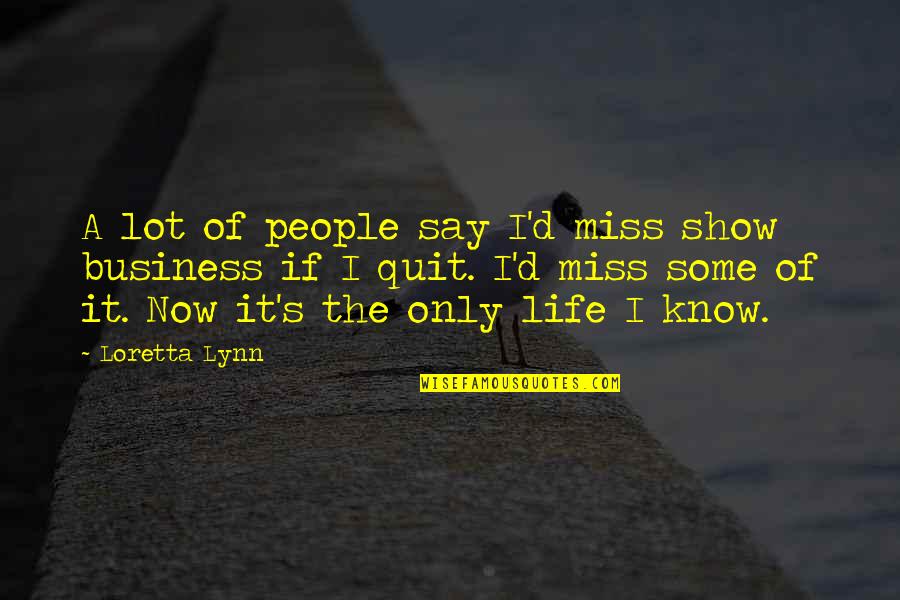 Racing Minds Quotes By Loretta Lynn: A lot of people say I'd miss show
