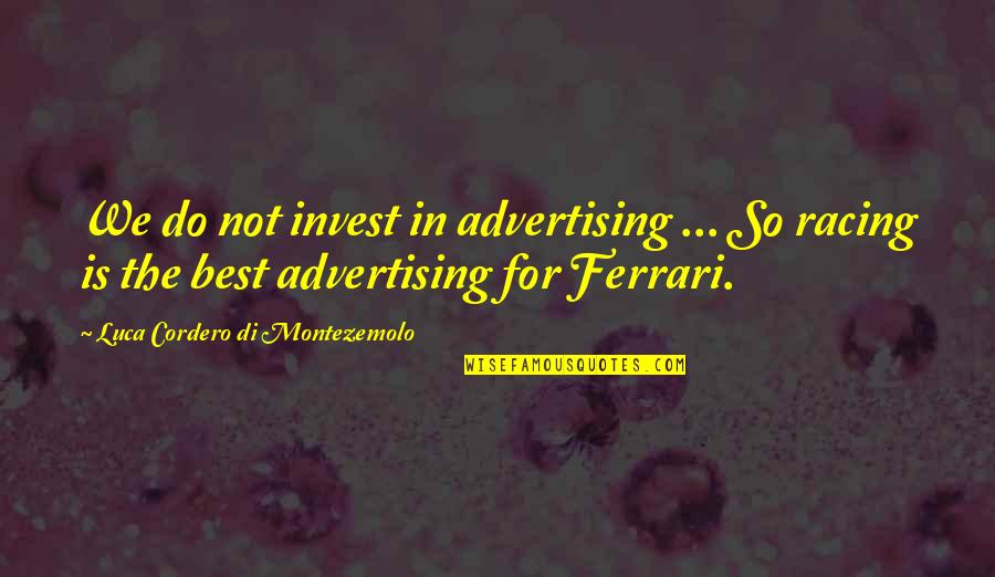 Racing Quotes By Luca Cordero Di Montezemolo: We do not invest in advertising ... So