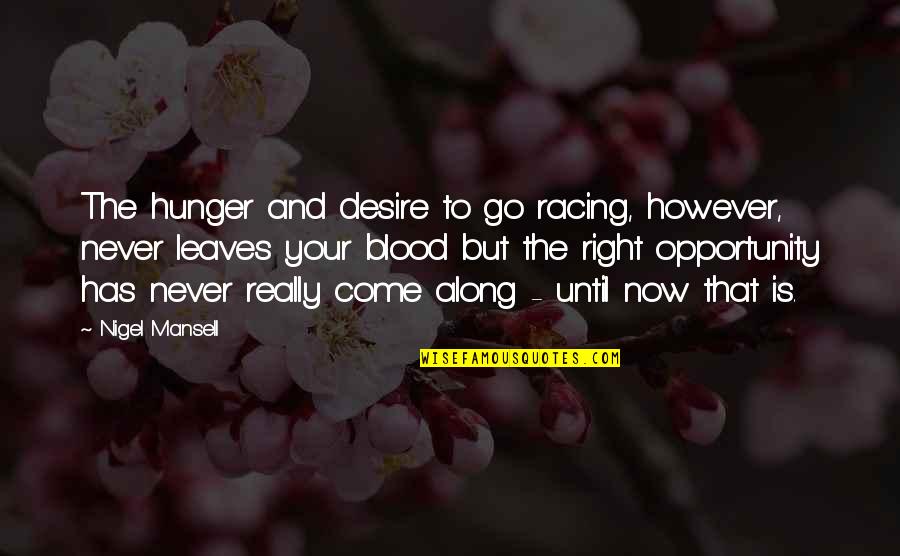Racing Quotes By Nigel Mansell: The hunger and desire to go racing, however,