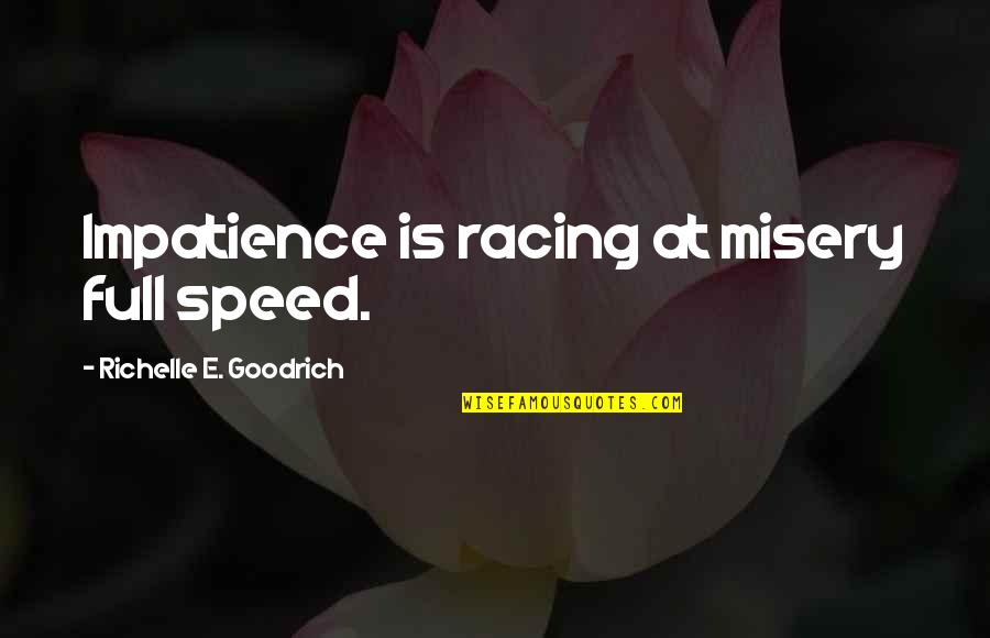 Racing Quotes By Richelle E. Goodrich: Impatience is racing at misery full speed.