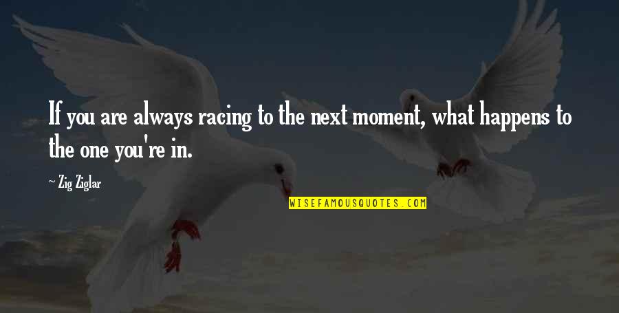 Racing Quotes By Zig Ziglar: If you are always racing to the next