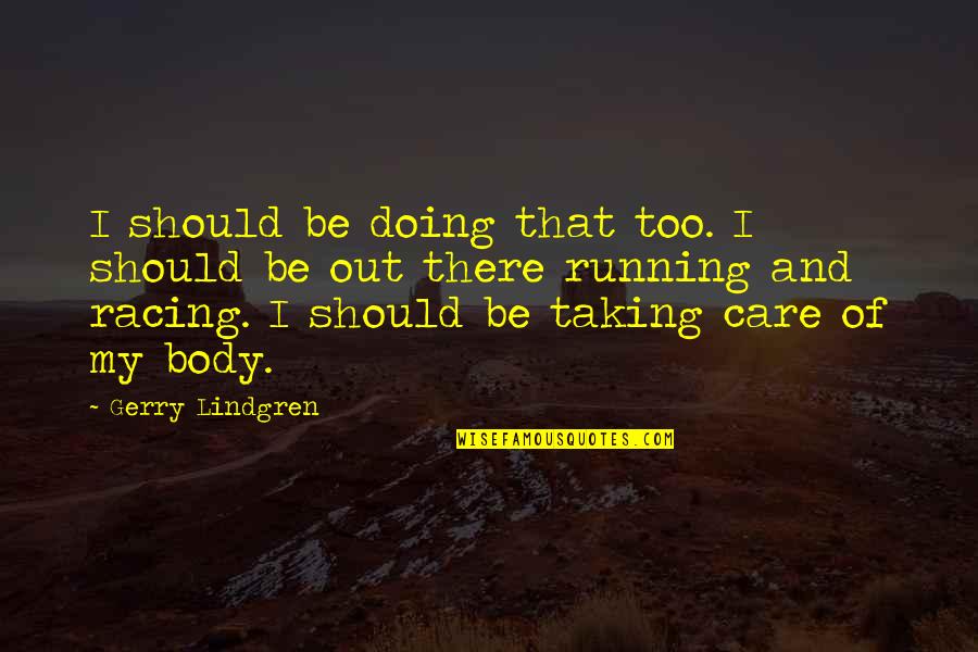 Racing Running Quotes By Gerry Lindgren: I should be doing that too. I should