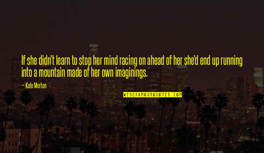 Racing Running Quotes By Kate Morton: If she didn't learn to stop her mind