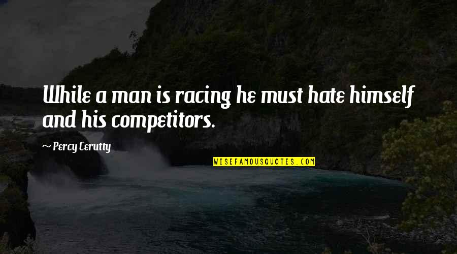 Racing Running Quotes By Percy Cerutty: While a man is racing he must hate